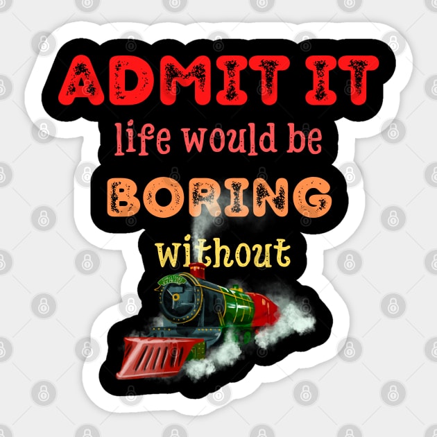 Admit it - Life would be boring without TRAINS, T-shirt, Pjama Sticker by DigillusionStudio